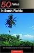 50 Hikes in South Florida: Walks, Hikes, and Backpacking Trips in the Southern Florida Peninsula, First Edition