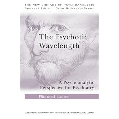 The Psychotic Wavelength: A Psychoanalytic Perspective for Psychiatry (New Library of Psychoanalysis)