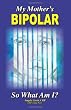 My Mother's BiPolar, So What Am I?