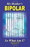My Mother's BiPolar, So What Am I?