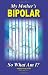 My Mother's BiPolar, So What Am I?