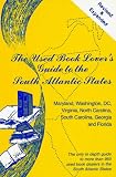 The Used Book Lover's Guide to the South Atlantic States: Maryland, Washington, Dc, Virginia, North Carolina, South Carolina, Georgia and Florida (Siegel, David S. Used Book Lover's Guide Series.)