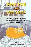 Dead Fish and Fat Cats: A No-Nonsense Journey Through Our Dysfunctional Fishing Industry
