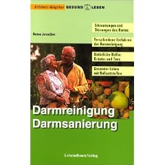 Darmreinigung, Darmsanierung: Erkrankungen und St�rungen des Darms. Verschiedene Verfahren der Darmreinigung. Nat�rliche Helfer: Kr�uter und Tees. Ges�nder Leben mit Ballaststoffen