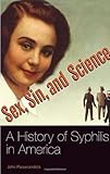 Sex, Sin, and Science: A History of Syphilis in America (Healing Society: Disease, Medicine, and History)