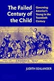 The Failed Century of the Child: Governing America's Young in the Twentieth Century