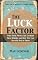 The Luck Factor: Why Some People Are Luckier Than Others and How You Can Become One of Them
