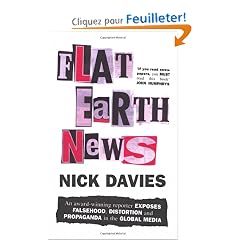 Flat Earth News: An Award-winning Reporter Exposes Falsehood, Distortion and Propaganda in the Global Media