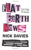 Flat Earth News: An Award-winning Reporter Exposes Falsehood, Distortion and Propaganda in the Global Media