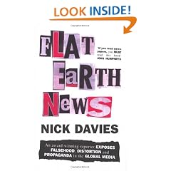 Flat Earth News: An Award-winning Reporter Exposes Falsehood, Distortion and Propaganda in the Global Media