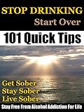 Stop Drinking: Stop Drinking, Get Sober and Stay Free From Alcohol Addiction For Life (How To Quit Drinking Alcohol And Stay Sober Book 1)