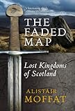 The faded map : lost kingdoms of Scotland