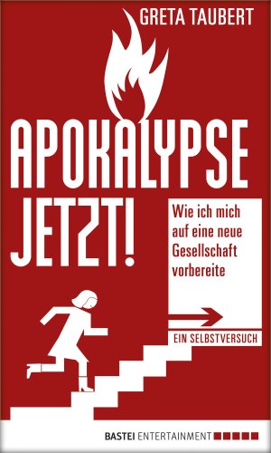 Apokalypse jetzt!: Wie ich mich auf eine neue Gesellschaft vorbereite. Ein Selbstversuch (German Edition)
