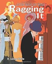 Ragging It: Getting Ragtime Into History (and some history into ragtime) &copy;