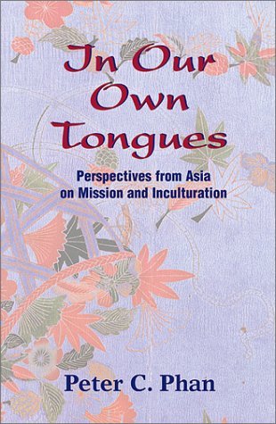 In Our Own Tongues: Perspectives from Asia on Mission and Inculturation