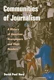 Communities of Journalism: A History of American Newspapers and Their Readers (History of Communication)
