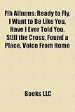 Ffh Albums: Ready to Fly, I Want to Be Like You, Have I Ever Told You, Still the Cross, Found a Place, Voice from Home-
