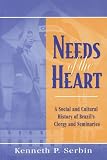 Needs of the Heart: A Social And Cultural History of Brazil's Clergy And Seminaries (Helen Kellogg Institute for International Studies) Ken Serbin