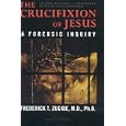 The Crucifixion of Jesus, Second Edition, Completely Revised and Expanded: A Forensic Inquiry by Frederick T. Zugibe