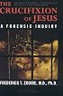 The Crucifixion of Jesus, Second Edition, Completely Revised and Expanded: A Forensic Inquiry