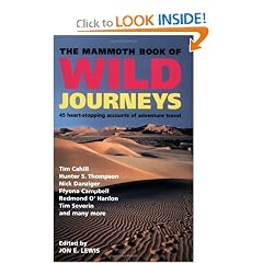 The Mammoth Book of Wild Journeys: 30 First-Hand Heart-Racing Accounts of Travel in Remote Places, from Tim Cahill, Nick Danziger, Ffyona Campbell, Tim Severin, Peter Matthiessen and Many More
