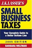 JK Lassers Small Business Taxes: Your Complete Guide to a Better Bottom Line, 2005 Edition