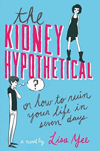 The Kidney Hypothetical: Or How to Ruin Your Life in Seven Days, by Lisa Yee