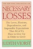 Necessary Losses: The Loves, Illusions, Dependencies, and Impossible Expectations That All of Us Have to Give Up in Order to Grow