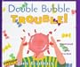 Double Bubble Trouble!