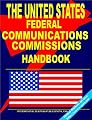 US Federal Communication Commission Handbook: (US Government Agencies Investment and Business Library)