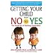 Getting Your Child From No to Yes: Without Nagging, Bribing, or Threatening