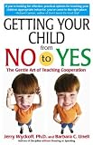 Getting Your Child From No to Yes: Without Nagging, Bribing, or Threatening