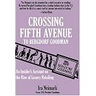 Crossing Fifth Avenue To Bergdorf Goodman: An Insider's Account on The Rise Of Luxury Retail by Ira Neimark