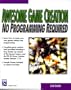 Awesome Game Creation: No Programming Required (with CD-ROM) (Graphic Series)