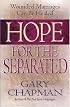 Hope For the Separated: Wounded Marriages Can Be Healed (Chapman, Gary)