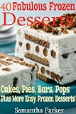 40 FABULOUS FROZEN DESSERTS! Easy Frozen Dessert Recipes - Ice Cream Cakes, Frozen Pies, Ice Cream Bars & Sandwich Cookies, Frozen Pops, Plus More Frozen Desserts