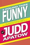 I Found This Funny: My Favorite Pieces of Humor and Some That May Not Be Funny At All