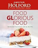 Food Glorious Food: Incredibly Delicious Low-GL Recipes for Friends and Family