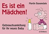 Es ist ein M�dchen!: Gebrauchsanleitung f�r Ihr neues  Baby - Martin Baxendale