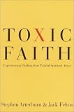 Toxic Faith: Experiencing Healing Over Painful Spiritual Abuse