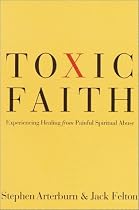 Toxic Faith: Experiencing Healing Over Painful Spiritual Abuse