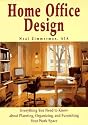 Home Office Design: Everything You Need to Know About Planning, Organizing, and Furnishing Your Work Space