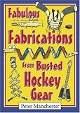Fabulous Fabrications from Busted Hockey Gear Fabulous Fabrications from Busted Hockey Gear