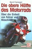 Bücher : Die obere Hälfte des Motorrads. Über die Einheit von Mensch und Maschine