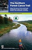 The Northern Forest Canoe Trail: Enjoy 740 Miles of Canoe and Kayak Destinations in New York, Vermont, Quebec, New Hampshire, and Maine