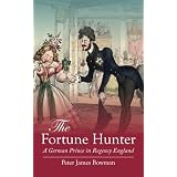 The Fortune Hunter: A German Prince in Regency England by Peter James Bowman