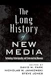 The long history of new media : technology, historiography, and contextualizing newness
