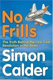 No Frills: The Truth Behind the Low Cost Revolution in the Skies