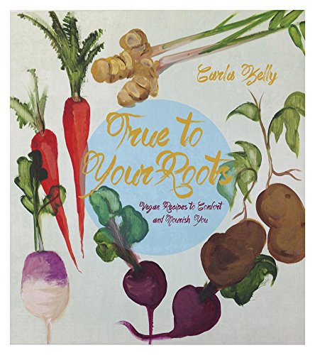 true to your roots vegan recipes to comfort and nourish you