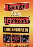 Banned From Television, Uncensored!